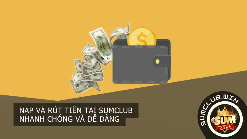 Nạp và rút tiền tại Sumclub nhanh chóng và dễ dàng