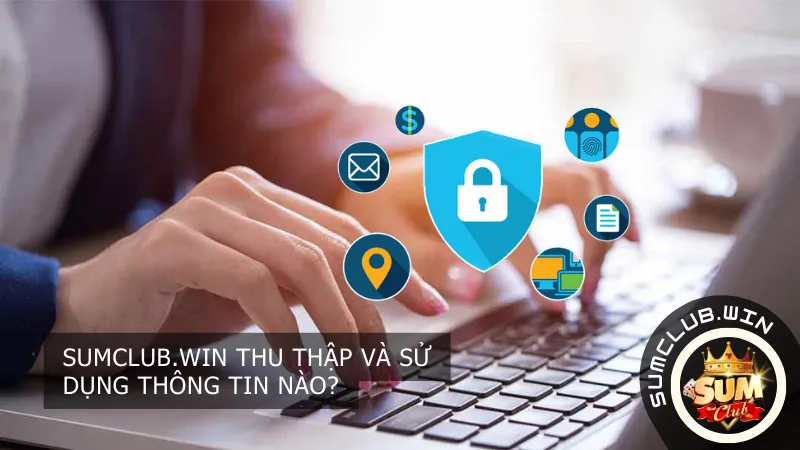 Sumclub thu thập và sử dụng thông tin nào?