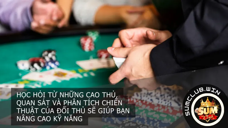 Quan sát và học hỏi từ những người chơi có kinh nghiệm là cách tốt nhất để nâng cao kỹ năng của bạn