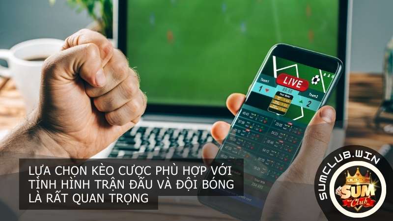 Lựa chọn kèo cược phù hợp với tình hình trận đấu và đội bóng là rất quan trọng