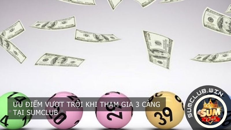 Ưu điểm vượt trội khi tham gia lô 3 Càng tại SUMCLUB