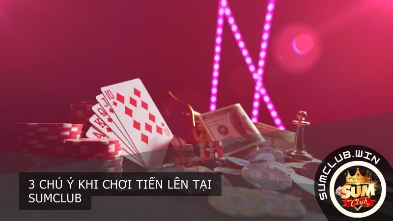 3 chú ý khi chơi tiến lên tại SUMCLUB