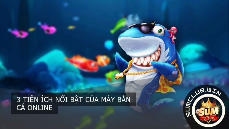 3 tiện ích nổi bật của máy bắn cá online