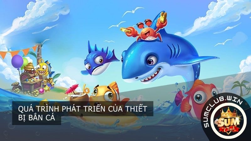 Quá trình phát triển của thiết bị bắn cá