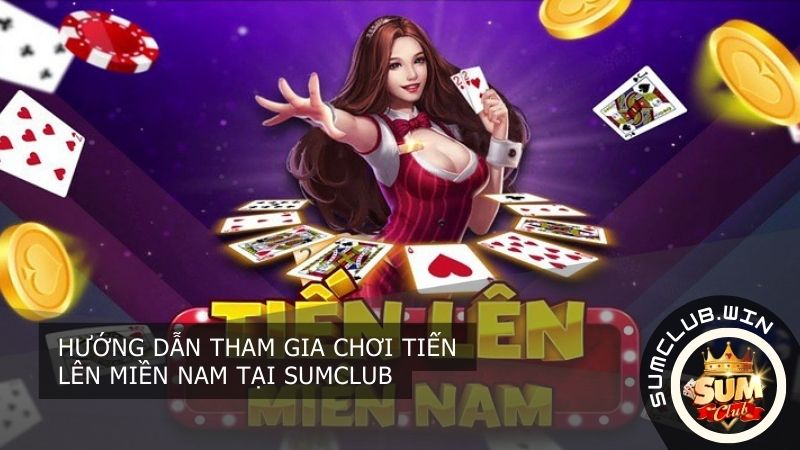 Các bước tham gia chơi tiến lên miền nam tại Sumclub