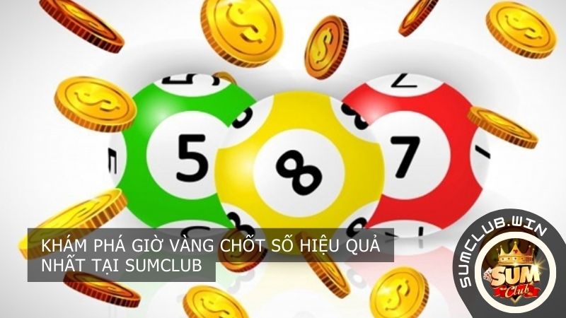 Khám phá giờ vàng chốt số hiệu quả nhất tại SUMCLUB