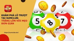 Khám phá Lô Trượt tại SUMCLUB: Thắng lớn với mẹo đơn giản