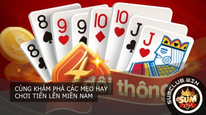 Mẹo chơi Tiến Lên Miền Nam hiệu quả cao