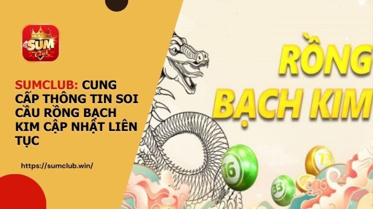 SUMCLUB: Cung cấp thông tin Soi Cầu Rồng Bạch Kim cập nhật liên tục