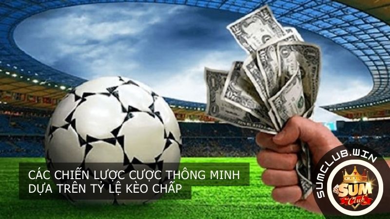 Các chiến lược cược thông minh dựa trên tỷ lệ kèo chấp
